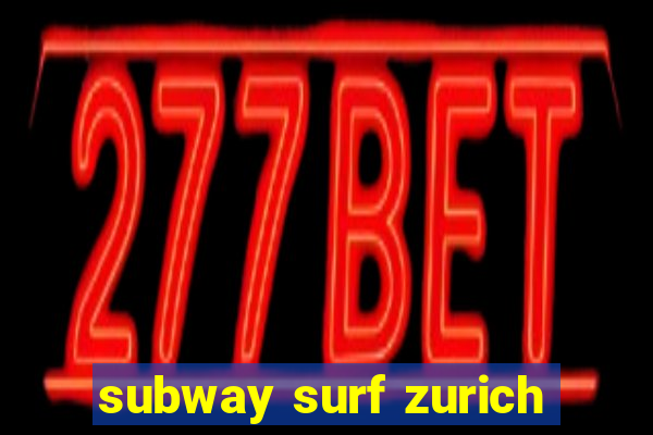 subway surf zurich